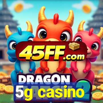 5g casino